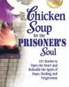 Chicken Soup for the Prisoner's Soul: 101 Stories to Open the Heart and Rekindle the Spirit of Hope, Healing and Forgiveness (Chicken Soup for the Soul)