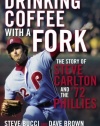 Drinking Coffee With a Fork: The Story of Steve Carlton and the '72 Phillies