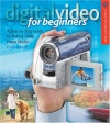 Digital Video for Beginners: A Step-by-Step Guide to Making Great Home Movies (Lark Photography Book)