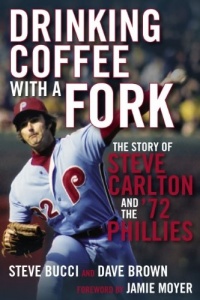 Drinking Coffee With a Fork: The Story of Steve Carlton and the '72 Phillies