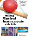 Making Musical Instruments with Kids: 67 Easy Projects for Adults Working with Children