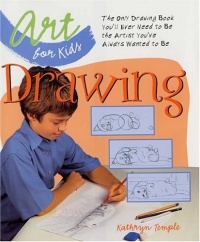 Art for Kids: Drawing: The Only Drawing Book You'll Ever Need to Be the Artist You've Always Wanted to Be