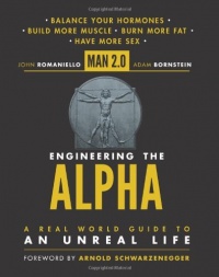 Man 2.0 Engineering the Alpha: A Real World Guide to an Unreal Life: Build More Muscle. Burn More Fat. Have More Sex