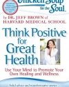 Chicken Soup for the Soul: Think Positive for Great Health: Use Your Mind to Promote Your Own Healing and Wellness (Chicken Soup for the Soul (Quality Paper))