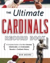 The Ultimate Cardinals Record Book: A Complete Guide to the Most Unusual, Unbelievable, and Unbreakable Records in Cardinals History