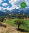 Fifty More Places to Play Golf Before You Die: Golf Experts Share the World's Greatest Destinations (Fifty Places Series)