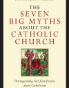 The Seven Big Myths about the Catholic Church: Distinguishing Fact from Fiction about Catholicism