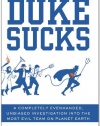 Duke Sucks: A Completely Evenhanded, Unbiased Investigation into the Most Evil Team on Planet Earth