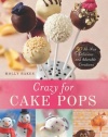 Crazy for Cake Pops: 50 All-New Delicious and Adorable Creations