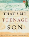 That's My Teenage Son: How Moms Can Influence Their Boys to Become Good Men