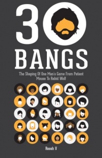 30 Bangs: The Shaping Of One Man's Game From Patient Mouse To Rabid Wolf