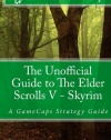 The Unofficial Guide to The Elder Scrolls V - Skyrim: A GameCaps Strategy Guide