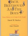 Bach, Beethoven and the Boys - Tenth Anniversary Edition!: Music History As It Ought To Be Taught