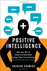 Positive Intelligence: Why Only 20% of Teams and Individuals Achieve Their True Potential AND HOW YOU CAN ACHIEVE YOURS