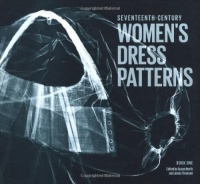 Seventeenth-Century Women's Dress Patterns: Book 1 (Womens Dress Patterns 1)