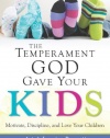 The Temperament God Gave Your Kids: Motivate, Discipline, and Love Your Children