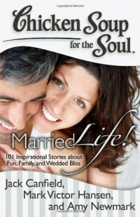 Chicken Soup for the Soul: Married Life!: 101 Inspirational Stories about Fun, Family, and Wedded Bliss