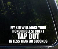 My kid will make your honor roll student TAP OUT in less than 30 seconds! funny die cut window decal / sticker 8x3-1/2 - not printed!