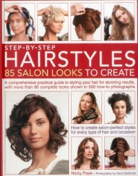 Step-by-Step Hairstyles: 85 Salon Looks to Create: A comprehensive guide to styling your hair for stunning results, with more than 80 complete looks shown in 500 how-to photographs