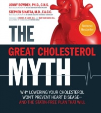 The Great Cholesterol Myth: Why Lowering Your Cholesterol Won't Prevent Heart Disease-and the Statin-Free Plan That Will