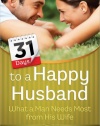 31 Days to a Happy Husband: What a Man Needs Most from His Wife