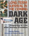 Long-Term Survival In The Coming Dark Age: Preparing to Live after Society Crumbles