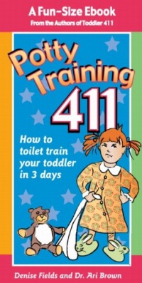 Potty Training 411: Kiss Goodbye Those Diaper Changes After 3 Days! A fun-size ebook by the co-authors of the best-selling Toddler 411 book, Denise Fields and Dr. Ari Brown