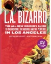 L.A. Bizarro: The All-New Insider's Guide to the Obscure, the Absurd, and the Perverse in Los Angeles