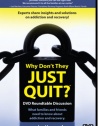 Why Don't They Just QUIT? DVD Roundtable Discussion: What families and friends need to know about addiction and recovery.