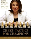 Chess Tactics for Champions: A step-by-step guide to using tactics and combinations the Polgar way