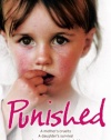 Punished: A mother's cruelty. A daughter's survival. A secret that couldn't be told.