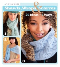 Classic Elite Shawls, Wraps & Scarves: 20 Ideas * 3 Ways (Classic Elite Yarns)