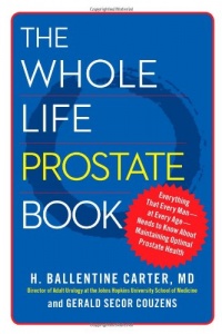 The Whole Life Prostate Book: Everything That Every Man-at Every Age-Needs to Know About Maintaining Optimal Prostate Health