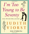 I'm Too Young To Be Seventy: And Other Delusions