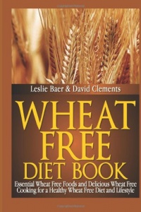 Wheat Free Diet Book: Essential Wheat Free Foods and Delicious Wheat Free Cooking for a Healthy Wheat Free Diet and Lifestyle