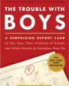 The Trouble with Boys: A Surprising Report Card on Our Sons, Their Problems at School, and What Parents and Educators Must Do