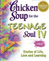 Chicken Soup for the Teenage Soul IV: More Stories of Life, Love and Learning (Chicken Soup for the Soul) (Bk. IV)