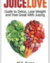 Juice Love: Guide to Detox, Lose Weight and Feel Great with Juicing