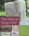 The Natural Soap Chef: Making Luxurious Delights from Cucumber Melon and Almond Cookie to Chai Tea and Espresso Forte