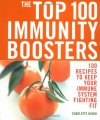 The Top 100 Immunity Boosters: 100 Recipes to Keep Your Immune System Fighting Fit (The Top 100 Recipes Series)