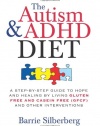 The Autism & ADHD Diet: A Step-by-Step Guide to Hope and Healing by Living Gluten Free and Casein Free (GFCF) and Other Interventions