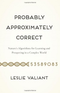 Probably Approximately Correct: Nature's Algorithms for Learning and Prospering in a Complex World