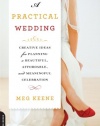 A Practical Wedding: Creative Ideas for Planning a Beautiful, Affordable, and Meaningful Celebration