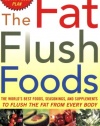 The Fat Flush Foods : The World's Best Foods, Seasonings, and Supplements to Flush the Fat From Every Body