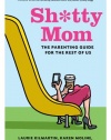 Sh*tty Mom: The Parenting Guide for the Rest of Us