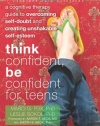 Think Confident, Be Confident for Teens: A Cognitive Therapy Guide to Overcoming Self-Doubt and Creating Unshakable Self-Esteem (The Instant Help Solutions Series)