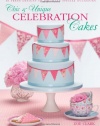 Chic & Unique Celebration Cakes: 30 fresh new designs to brighten every special occasion