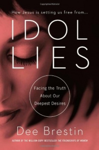 Idol Lies: Facing the Truth about Our Deepest Desires