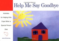 Help Me Say Goodbye: Activities for Helping Kids Cope When a Special Person Dies