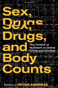 Sex, Drugs, and Body Counts: The Politics of Numbers in Global Crime and Conflict